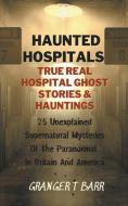 Haunted Hospitals di Granger T Barr edito da Granger T Barr