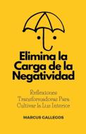 Elimina la Carga de la Negatividad di Marcus Gallegos edito da JOSE RODRIGUEZ