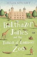 Balthazar Jones and the Tower of London Zoo di Julia Stuart edito da HarperCollins Publishers