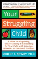 Your Struggling Child: A Guide to Diagnosing, Understanding, and Advocating for Your Child with Learning, Behavior, or E di Robert F. Newby, Lynn Sonberg edito da COLLINS