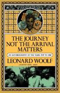 Journey Not the Arrival Matters: An Autobiography of the Years 1939 to 1969 di Leonard Woolf edito da HARCOURT BRACE & CO