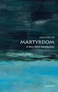 Martyrdom: A Very Short Introduction di Professor Jolyon Mitchell edito da Oxford University Press