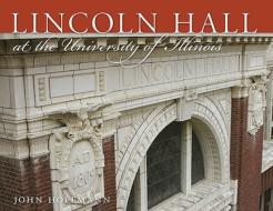 Lincoln Hall At The University Of Illinois di John Hoffmann edito da University Of Illinois Press