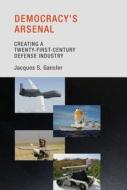 Democracy`s Arsenal - Creating a Twenty-First-Century Defense Industry di Jacques S. Gansler edito da MIT Press