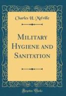 Military Hygiene and Sanitation (Classic Reprint) di Charles H. Melville edito da Forgotten Books
