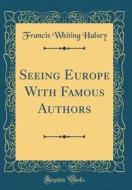 Seeing Europe with Famous Authors (Classic Reprint) di Francis Whiting Halsey edito da Forgotten Books
