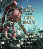 A Boy and His Bot di Daniel H. Wilson edito da Listening Library