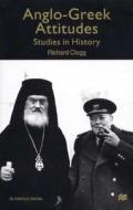 Anglo-Greek Attitudes: Studies in History di Richard Clogg edito da Palgrave MacMillan