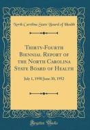 Thirty-Fourth Biennial Report of the North Carolina State Board of Health: July 1, 1950 June 30, 1952 (Classic Reprint) di North Carolina State Board of Health edito da Forgotten Books