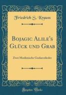 Bojagic Alile's Glck Und Grab: Zwei Moslimische Guslarenlieder (Classic Reprint) di Friedrich S. Krauss edito da Forgotten Books