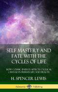 Self Mastery and Fate with the Cycles of Life: How Cosmic Energy Affects Cyclical Change in Human Life and Health (Hardc di H. Spencer Lewis edito da LULU PR