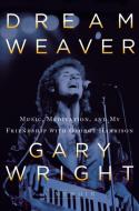 Dream Weaver: A Memoir; Music, Meditation, and My Friendship with George Harrison di Gary Wright edito da TARCHER JEREMY PUBL