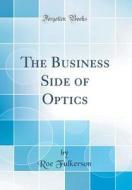 The Business Side of Optics (Classic Reprint) di Roe Fulkerson edito da Forgotten Books