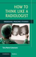 How to Think Like a Radiologist di Tara Marie Catanzano edito da Cambridge University Press