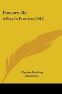 Passers-By: A Play in Four Acts (1913) di Charles Haddon Chambers edito da Kessinger Publishing