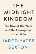 The Midnight Kingdom: A History of Power, Paranoia, and the Coming Crisis di Jared Yates Sexton edito da DUTTON BOOKS