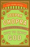 How to Know God: The Soul's Journey Into the Mystery of Mysteries di Deepak Chopra edito da THREE RIVERS PR