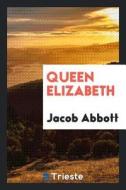 Queen Elizabeth di Jacob Abbott edito da Trieste Publishing