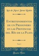 Entretenimientos de Un Prisionero En Las Provincias del R-O de la Plata, Vol. 1 (Classic Reprint) di Luis de Mox Juras Reales edito da Forgotten Books