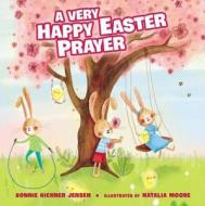 A Very Happy Easter Prayer di Bonnie Rickner Jensen edito da Thomas Nelson Publishers