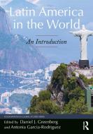 Latin America In The World di Daniel J. Greenberg, Antonia Garcia-Rodriguez edito da Taylor & Francis Ltd