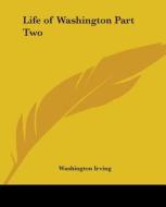 Life of Washington Part Two di Washington Irving edito da Kessinger Publishing