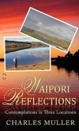 Waipori Reflections: Contemplations in Three Locations di Charles Muller edito da DIADEM