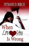 When Loving You Is Wrong di Dywane D. Birch edito da Soul Publishing