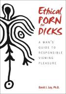 Ethical Porn for Dicks: A Mana's Guide to Responsible Viewing Pleasure di David J. Ley edito da THREEL MEDIA