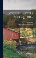 Scottish Notes and Queries di John Alexander Henderson, John Bulloch edito da LEGARE STREET PR