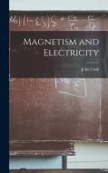 Magnetism and Electricity di John Cook edito da LEGARE STREET PR