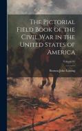 The Pictorial Field Book of the Civil War in the United States of America; Volume 01 di Benson John Lossing edito da LEGARE STREET PR