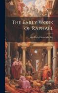 The Early Work of Raphael di Julia Mary Cartwright Ady edito da LEGARE STREET PR