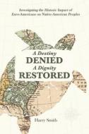 A Destiny Denied... A Dignity Restored di Harry Smith edito da RWG Publishing