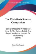 The Christian's Sunday Companion di Jane Alice Sargant edito da Kessinger Publishing Co