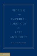 Judaism and Imperial Ideology in Late Antiquity di Alexei M. Sivertsev edito da Cambridge University Press