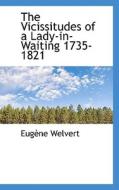 The Vicissitudes of a Lady-in-Waiting 1735-1821 di Eugène Welvert edito da BiblioLife