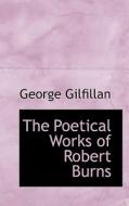 The Poetical Works Of Robert Burns di George Gilfillan edito da Bibliolife