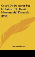 Cours de Doctorat Sur L'Histoire Du Droit Matrimonial Francais (1906) di Charles Lefebvre edito da Kessinger Publishing