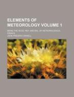 Elements of Meteorology Volume 1; Being the 3D Ed. REV. and Enl. of Meteorological Essays di John Frederic Daniell edito da Rarebooksclub.com