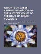 Reports of Cases Argued and Decided in the Supreme Court of the State of Texas Volume 10 di Texas Supreme Court edito da Rarebooksclub.com