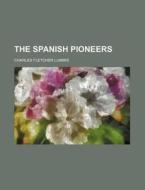The Spanish Pioneers di Charles Fletcher Lummis edito da Rarebooksclub.com