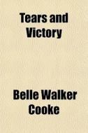 Tears And Victory di Belle Walker Cooke edito da General Books