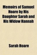 Memoirs Of Samuel Hoare By His Daughter di Sarah Hoare edito da General Books