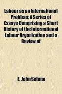 Labour As An International Problem; A Se di E. John Solano edito da General Books