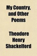 My Country, And Other Poems di Theodor Shackelford edito da General Books