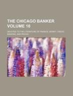 The Chicago Banker Volume 10 ; Devoted di General Books edito da Rarebooksclub.com
