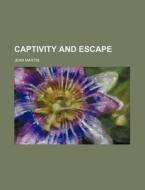 Captivity And Escape di Jean Martin edito da Rarebooksclub.com