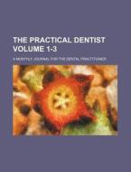 The Practical Dentist Volume 1-3; A Monthly Journal for the Dental Practitioner di Books Group edito da Rarebooksclub.com