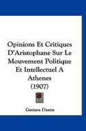 Opinions Et Critiques D'Aristophane Sur Le Mouvement Politique Et Intellectuel a Athenes (1907) di Gustave Dantu edito da Kessinger Publishing
